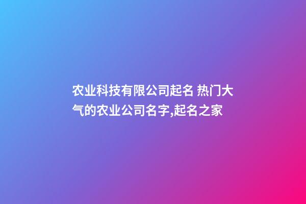 农业科技有限公司起名 热门大气的农业公司名字,起名之家
